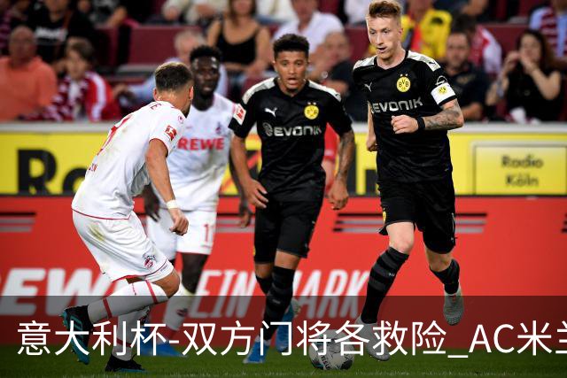 意大利杯-双方门将各救险 AC米兰主场平国际米兰